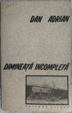 DAN ADRIAN - DIMINEATA INCOMPLETA (VERSURI, editia princeps - 1987) [cu o 'binecuvantare' de ALEX. STEFANESCU pe coperta IV]