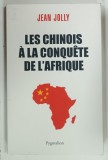 LES CHINOIS A LA CONQUETE DE L'AFRIQUE par JEAN JOLLY , 2011
