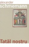 Tatal nostru comentariu Rugaciunea Domneasca Alexander Schmemann carte crestinism paperback