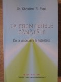 LA FRONTIERELE SANATATII. DE LA VINDECARE LA TOTALITATE-CHRISTINE R. PAGE-254343