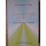 LA FRONTIERELE SANATATII. DE LA VINDECARE LA TOTALITATE-CHRISTINE R. PAGE-254343
