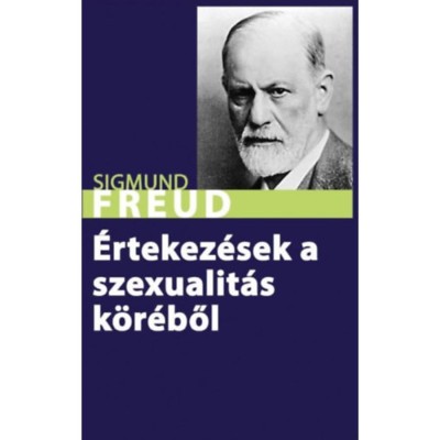 &amp;Eacute;rtekez&amp;eacute;sek a szexualit&amp;aacute;s k&amp;ouml;r&amp;eacute;ből - Sigmund Freud foto