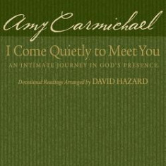 I Come Quietly to Meet You: An Intimate Journey in God's Presence