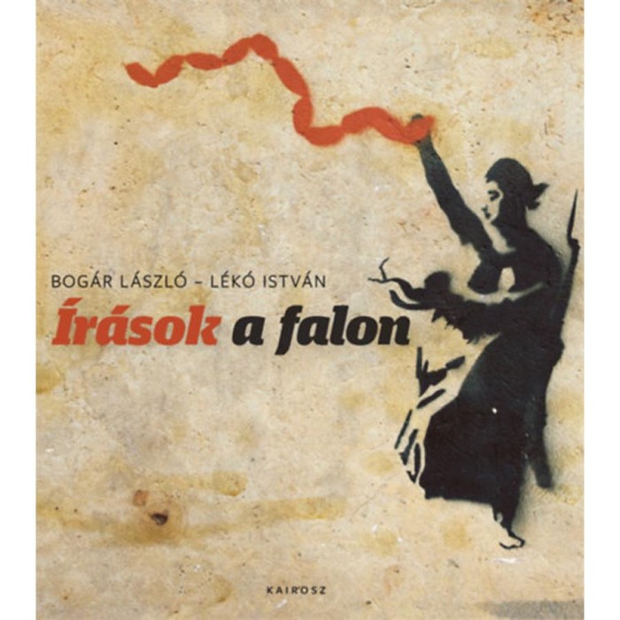 &Iacute;r&aacute;sok a falon - A graffiti m&eacute;lyfiloz&oacute;fi&aacute;ja - Bog&aacute;r L&aacute;szl&oacute;