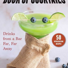 The Unofficial Star Wars-Inspired Book of Cocktails: Drinks from a Bar Far, Far Away