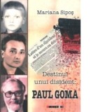 Destinul unui disident: Paul Goma - Mariana Sipos