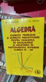 ALGEBRA EXERCITII PROBLEME SI SUBIECTE PREGATITOARE CLASELE IX- XII NEDITA