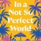 In a Not So Perfect World