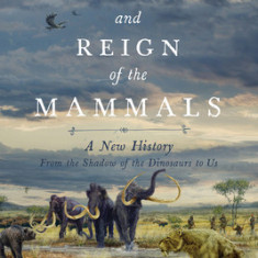 The Rise and Fall of the Mammals: A New History