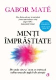 Minti imprastiate. De unde vine si cum se trateaza tulburarea de deficit de atentie. Editie de colectie/Gabor Mate