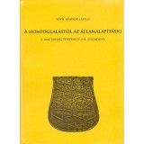 A honfoglal&aacute;st&oacute;l az &aacute;llamalap&iacute;t&aacute;sig - A magyars&aacute;g t&ouml;rt&eacute;nete a X. sz&aacute;zadban - T&oacute;th S&aacute;ndor L&aacute;szl&oacute;