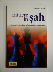 Michel Noir - Initiere in Sah. Metoda simpla si eficienta de a invata sahul (Teora, 2008) joc partide alese manual incepatori tehnici mutari strategie