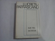 SUB TREI DICTATURI - LUCRETIU PATRASCANU