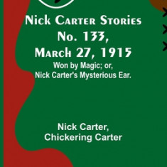 Nick Carter Stories No. 133, March 27, 1915: Won by Magic; or, Nick Carter's Mysterious Ear.