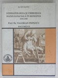 STOMATOLOGIA SI CHIRURGIA MAXILO - FACIALA IN ROMANIA , 1935 -1985 de VALERIAN POPESCU , DOCUMENTE de Dr. ION MAFTEI , 2007