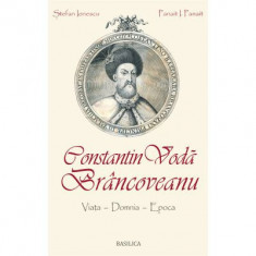 Constantin Voda Brancoveanu: viata, domnia, epoca - Stefan Ionescu