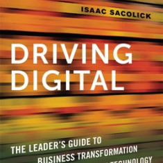 Driving Digital: The Leader's Guide to Business Transformation Through Technology