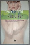 Denis Robert - Fericirea, Roman, Editura Trei, 2009, Stare Buna