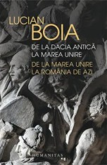 De la Dacia antica la Marea Unire. De la Marea Unire la Romania de azi/Lucian Boia