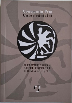Calea ratacita. O privire asupra artei populare romanesti &amp;ndash; Constantin Prut foto