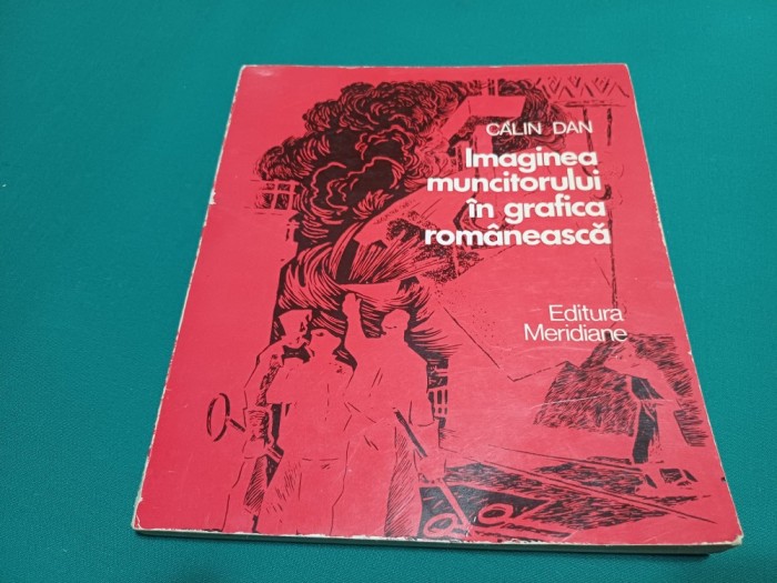 IMAGINEA MUNCITORULUI &Icirc;N GRAFICA ROM&Acirc;NEASCĂ * CĂLIN DAN / 1982 * 52