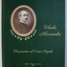 VASILE ALECSANDRI - UN PRIETEN AL CASEI REGALE - 120 DE ANI DE LA MOARTE , CATALOG DE EXPOZITIE , coordonare ADINA RENTEA , 2010