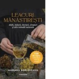 Leacuri manastiresti. Alifii, infuzii, tincturi, siropuri si alte remedii naturale - Mariana Borloveanu
