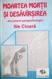 Moartea mortii si desavarsirea - Ilie Cioară