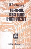 Teatrul Asa Cum L-am Vazut - Nicolae Carandino - Editura Eminescu, 1986, 276 pagini, Carte Teatru