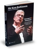 Descopera-ti Elementul. Cum sa-ti afli talentele si pasiunile si cum sa-ti transformi viata - Sir Ken Robinson