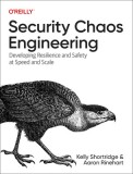 Security Chaos Engineering: Developing Resilience and Safety at Speed and Scale