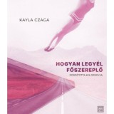 Hogyan legy&eacute;l főszereplő - Kayla Czaga