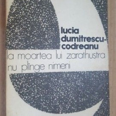 La moartea lui Zarathustra nu plange nimeni- Lucia Dumitrescu Codreanu