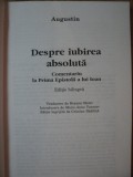 DESPRE IUBIREA ABSOLUTA . COMENTARIU LA PRIMA EPISTOLA A LUI IOAN de AUGUSTIN , 2003 * PREZINTA SUBLINIERI CU PIXUL