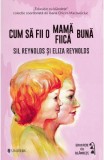 Cum să fii o mamă/fiică bună - Paperback brosat - Eliza Reynolds, Sil Reynolds - Univers