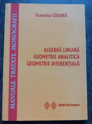 Algebra liniara. Geometrie analitica. Geometrie diferentiala Ecaterina Cioara foto