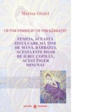 Ce vor femeile? Ce vor barbatii? Femeia, aceasta zeita care ma tine de mana. Barbatul acesta este doar de iubit. Copilul, acest inger minunat - Marius, Marius Ghidel