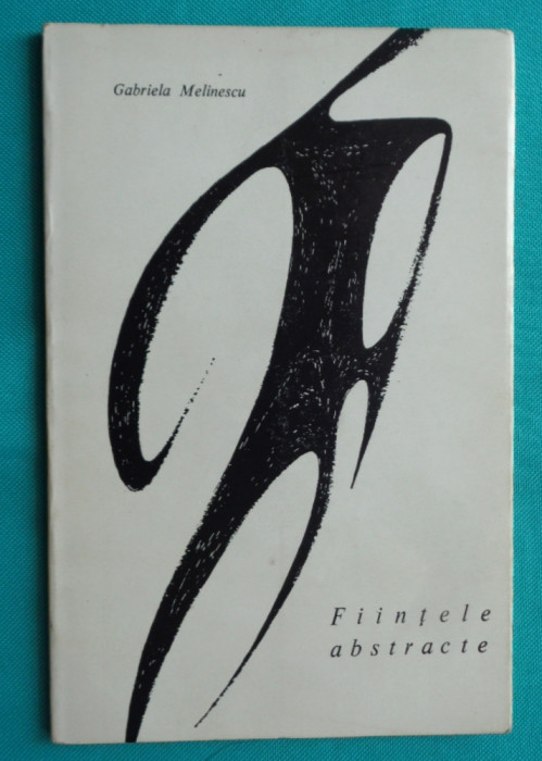 Gabriela Melinescu &ndash; Fiintele abstracte ( prima editie )