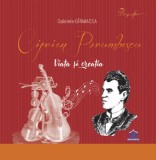 Ciprian Porumbescu. Viata si creatia - Gabriela Girmacea