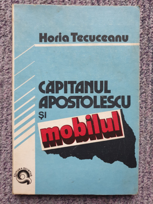 CAPITANUL APOSTOLESCU si MOBILUL - Horia Tecuceanu - 1992, 144 pag, stare f buna