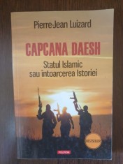 Pierre-Jean Luizard - Capcana Daesh. Statul Islamic sau intoarcerea istoriei foto