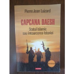 Pierre-Jean Luizard - Capcana Daesh. Statul Islamic sau intoarcerea istoriei