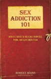 Sex Addiction 101: A Basic Guide to Healing from Sex, Porn, and Love Addiction