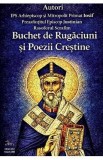 Buchet de rugaciuni si poezii crestine - Arhiepiscop Iosif, Episcop Justinian, Rasoforul Serafim