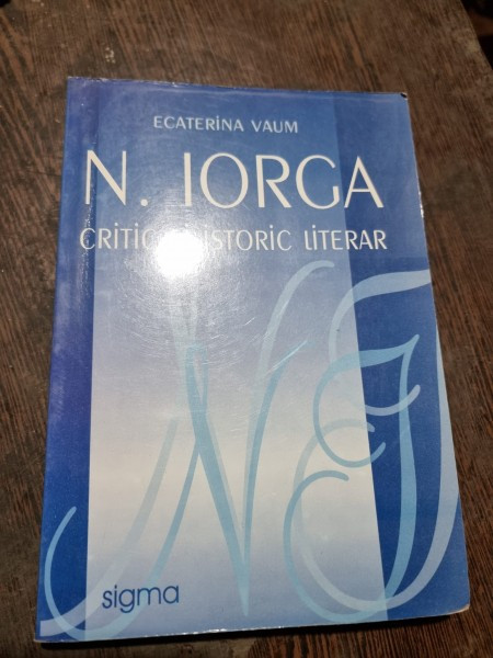 N. Iorga critic si istoric literar - Ecaterina Vaum