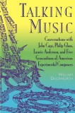 Talking Music: Conversations with John Cage, Philip Glass, Laurie Anderson, and 5 Generations of American Experimental Composers
