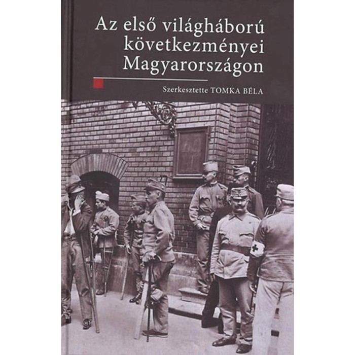 Az I. vil&aacute;gh&aacute;bor&uacute; k&ouml;vetkezm&eacute;nyei Magyarorsz&aacute;gon - Tomka B&eacute;la