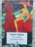 PE VREMEA FLUVIULUI AMUR-ANDREI MAKINE-359185