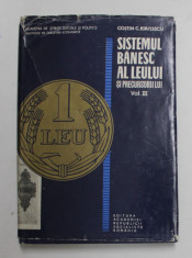 SISTEMUL BANESC AL LEULUI SI PRECURSORII LUI , VOLUMUL III de COSTIN C. KIRITESCU , 1971 , DEDICATIE * foto