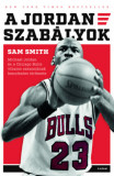 A Jordan-szab&aacute;lyok - Michael Jordan &eacute;s a Chicago Bulls viharos szezonj&aacute;nak bennfentes t&ouml;rt&eacute;nete - Sam Smith
